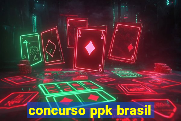 concurso ppk brasil